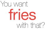 you want fries with that